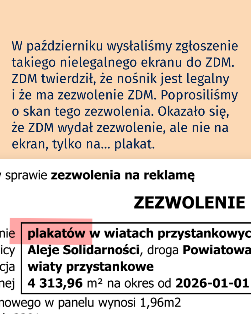 W październiku wysłaliśmy zgłoszenie takiego nielegalnego ekranu do ZDM. ZDM twierdził, że nośnik jest legalny i ma zezwolenie ZDM. Poprosiliśmy o skan tego zezwolenia. Okazało się, że ZDM wysał zezwolenie ale nie na ekran tylko na... plakat.